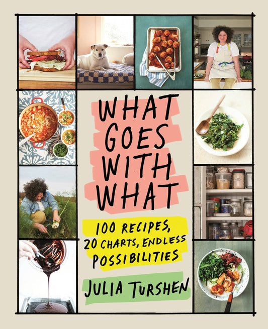 What Goes With What: 100 Recipes & 20 Charts - Julia Turshen