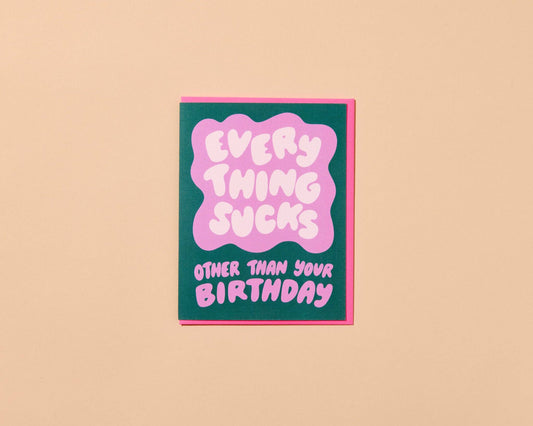 Everything Sucks Except Your Birthday Card