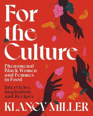 For The Culture: Phenomenal Black Women and Femmes in Food: Interviews, Inspiration, and Recipes by Klancy Miller
