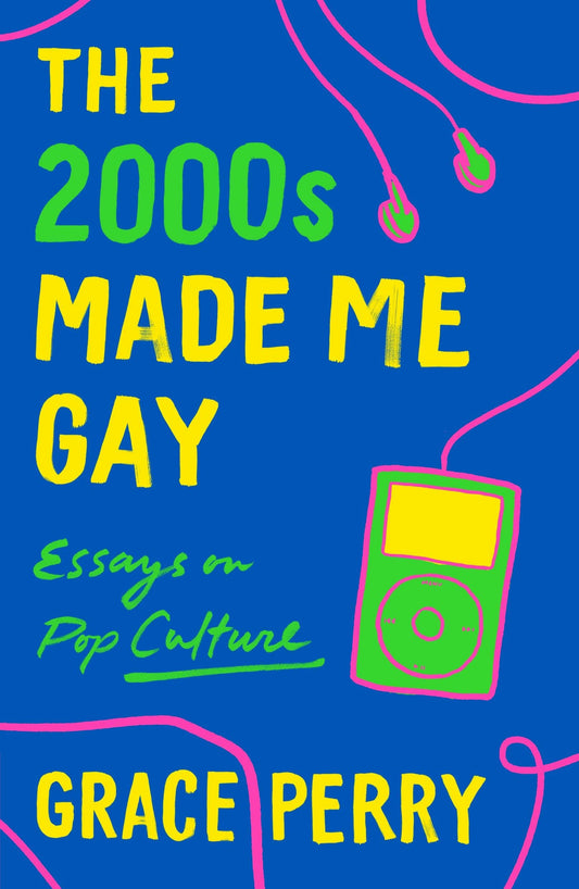 2000S Made Me Gay: Essays On Pop Culture - Grace Perry