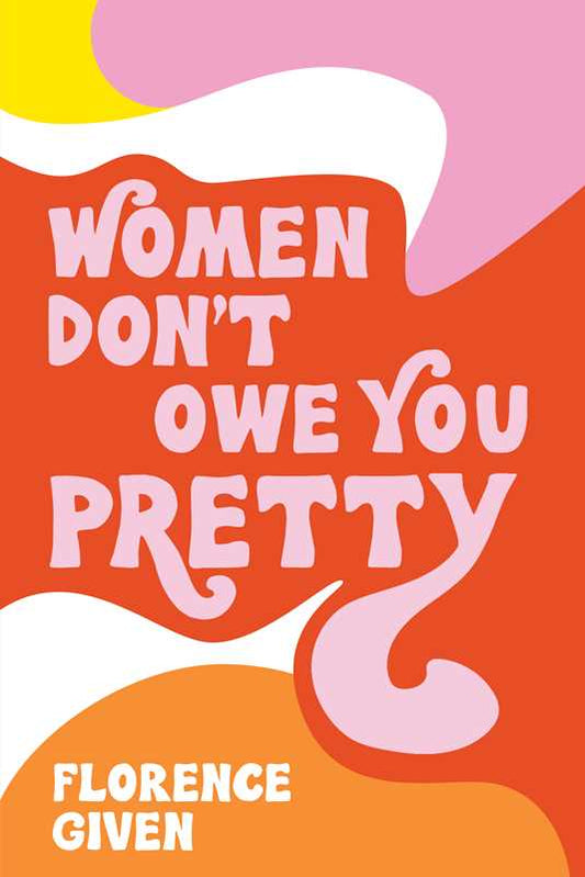 Women Don't Owe You Pretty by Florence  Given