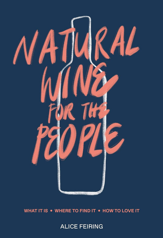 Natural Wine for the People: What It Is, Where to Find It, How to Love It  - Alice Feiring