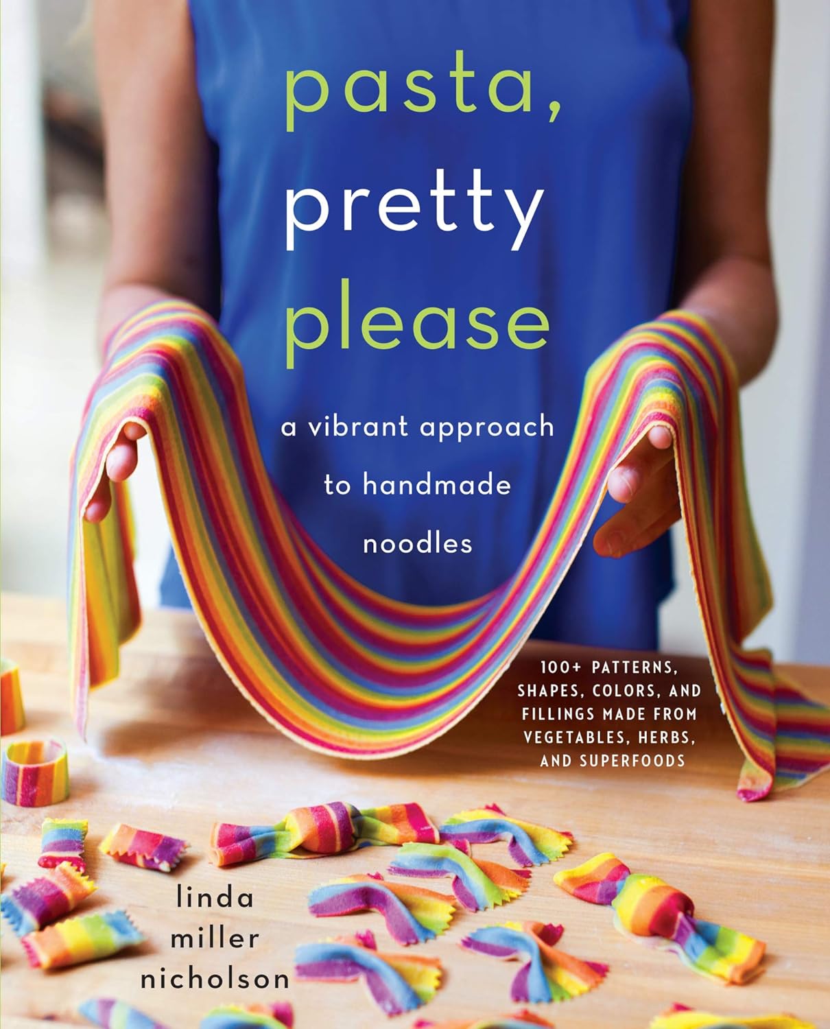Pasta, Pretty Please - A Vibrant Approach to Handmade Noodles - Linda Miller Nicholson