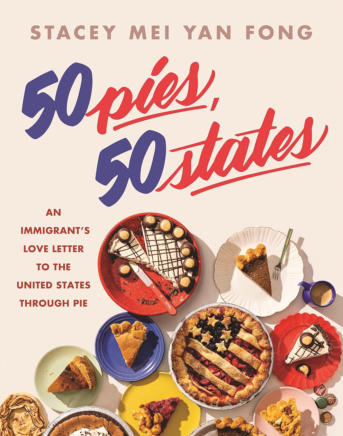 50 Pies, 50 States: An Immigrant's Love Letter to the United States Through Pie - Stacey Mei Yan Fong