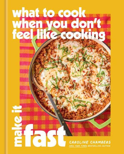 What to Cook When You Don’t Feel Like Cooking: Make It Fast - Caroline Chambers