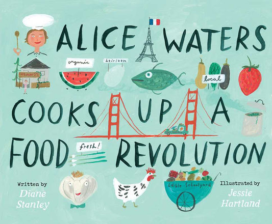 Alice Waters Cooks Up a Food Revolution by Diane Stanley