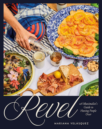 Revel -A Maximalist's Guide to Having People Over [A Hosting Cookbook] - Mariana Velásquez