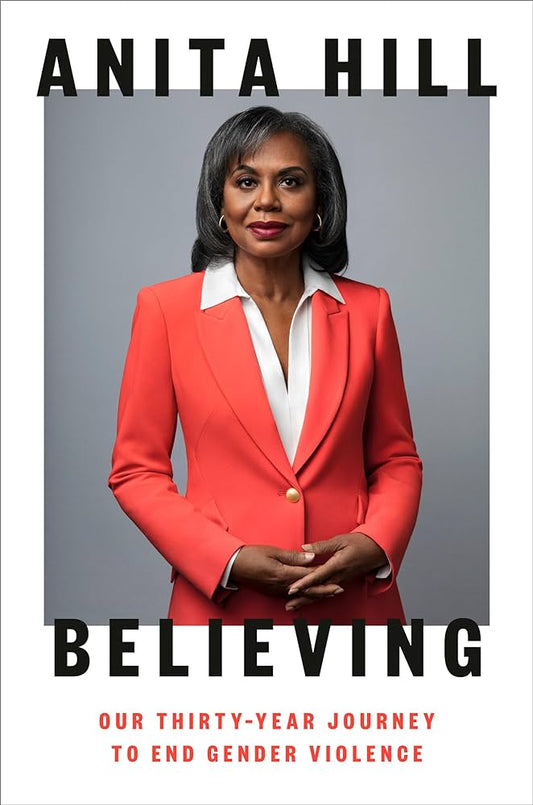 Believing: Our Thirty-Year Journey to End Gender Violence - Anita Hill