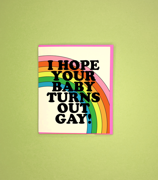 Hope Your Baby Turns Out Gay! Card