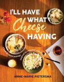 I'll Have What Cheese Having - Anne-Marie Pietersma