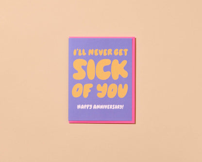 I'll Never Get Sick of You Anniversary Card - Made in USA