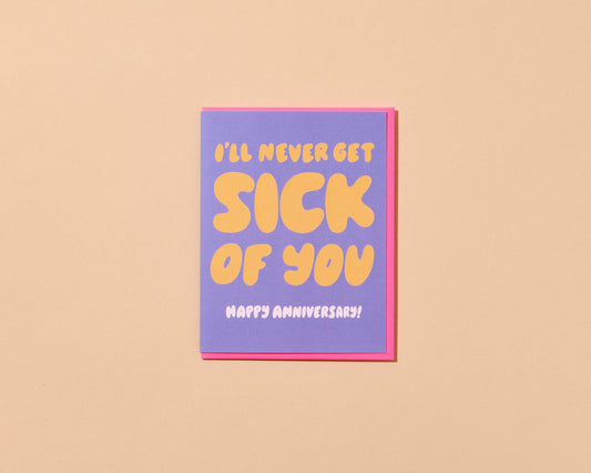 I'll Never Get Sick of You Anniversary Card - Made in USA