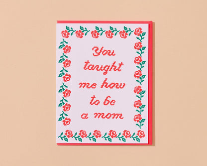 You Taught Me How To Be a Mom - Letterpress Mother's Day Card