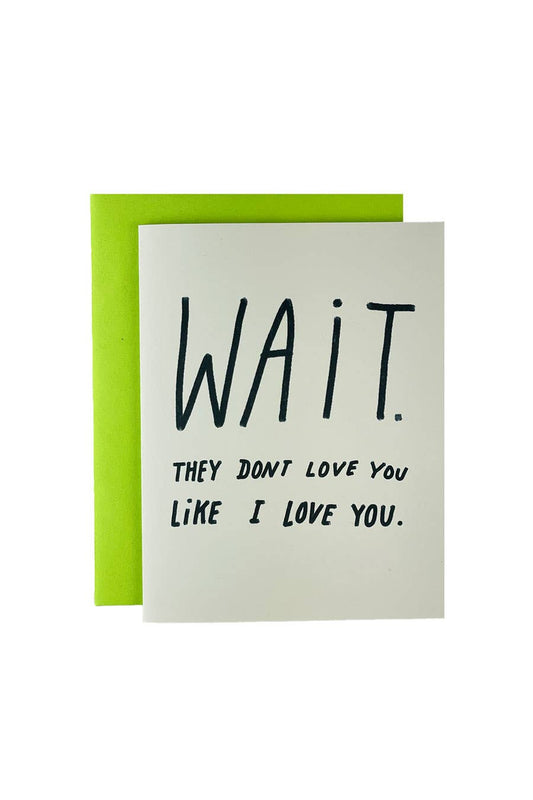 Wait! They Don't Love You Like I Love You Card