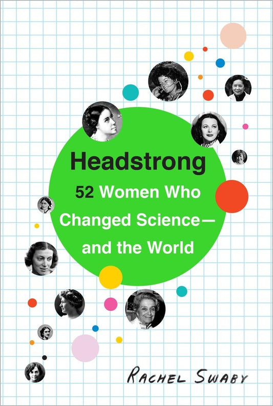 Headstrong: 52 Women Who Changed Science-and the World - Rachel Swaby