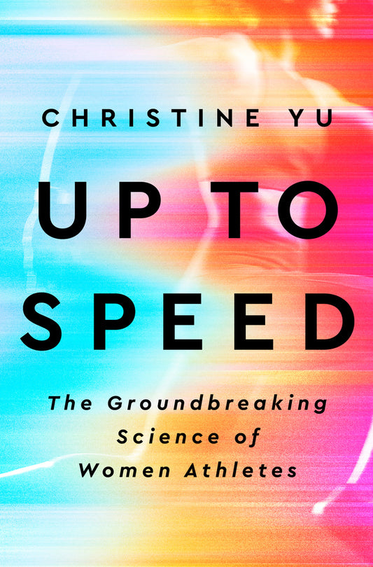 Up to Speed: The Groundbreaking Science of Women Athletes - Christine Yu